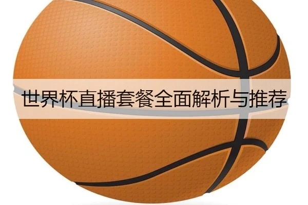 世界杯直播套餐全面解析与推荐