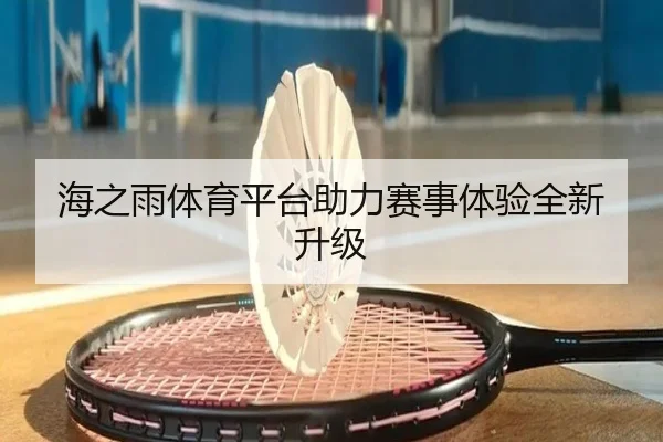 海之雨体育平台助力赛事体验全新升级